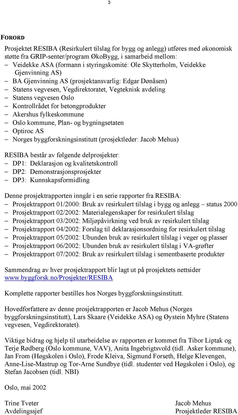 betongprodukter Akershus fylkeskommune Oslo kommune, Plan- og bygningsetaten Optiroc AS Norges byggforskningsinstitutt (prosjektleder: Jacob Mehus) RESIBA består av følgende delprosjekter: DP1:
