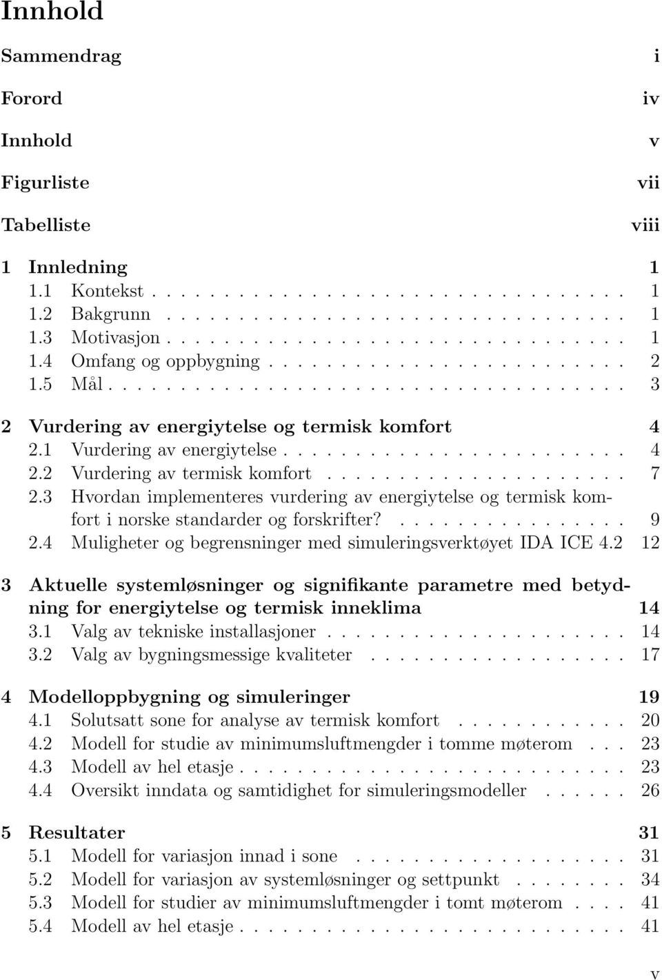 1 Vurdering av energiytelse........................ 4 2.2 Vurdering av termisk komfort..................... 7 2.