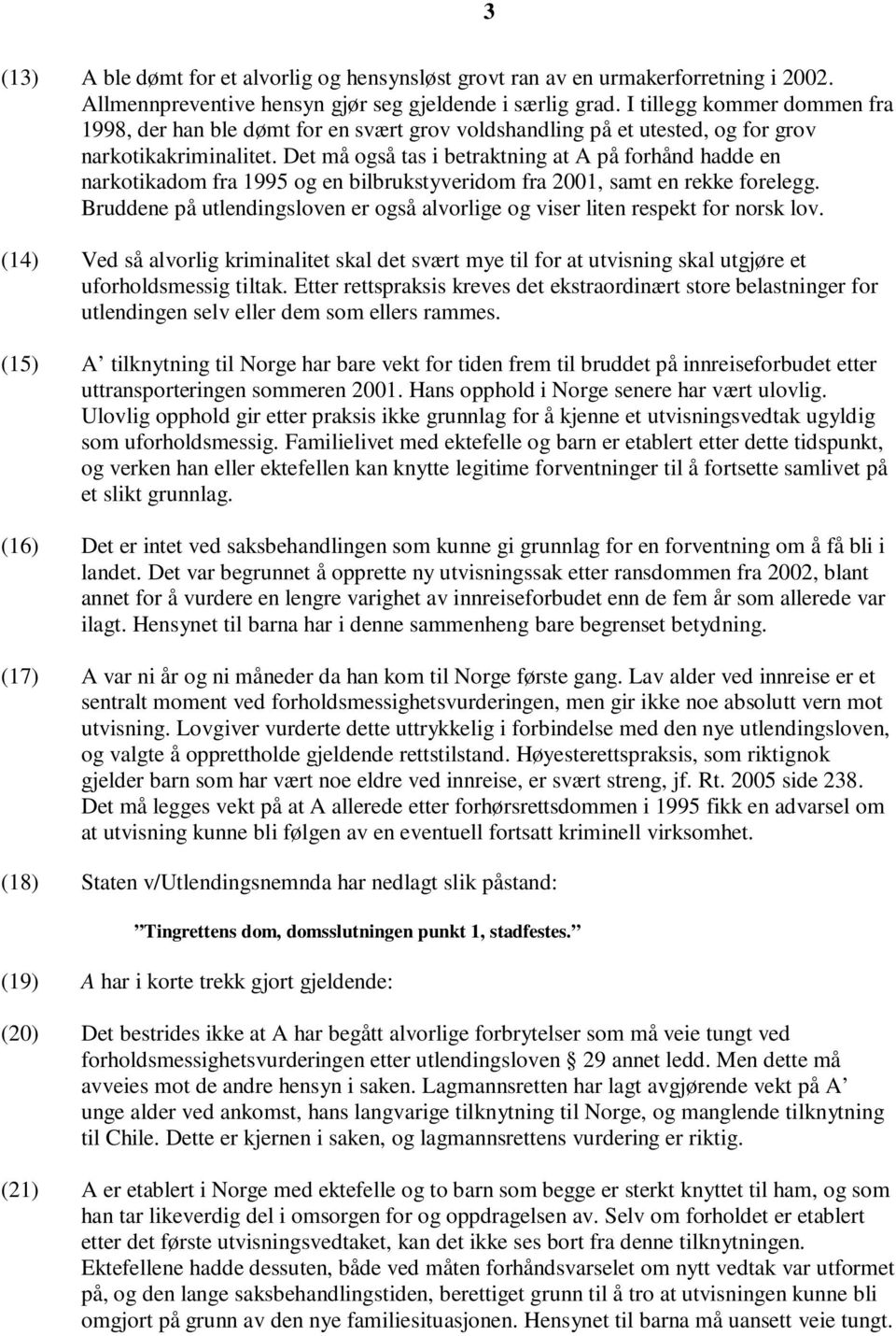 Det må også tas i betraktning at A på forhånd hadde en narkotikadom fra 1995 og en bilbrukstyveridom fra 2001, samt en rekke forelegg.