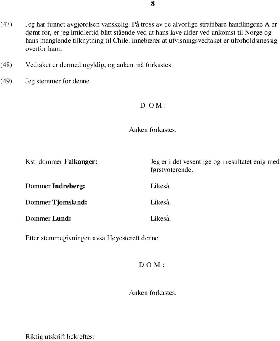 tilknytning til Chile, innebærer at utvisningsvedtaket er uforholdsmessig overfor ham. (48) Vedtaket er dermed ugyldig, og anken må forkastes.