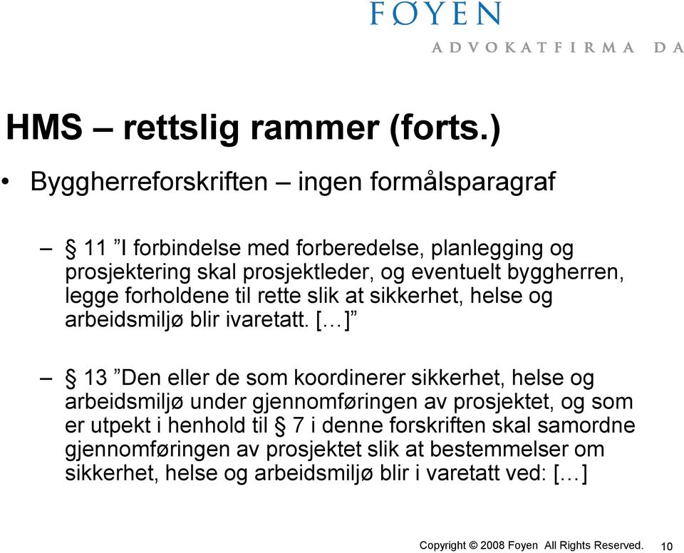 eventuelt byggherren, legge forholdene til rette slik at sikkerhet, helse og arbeidsmiljø blir ivaretatt.