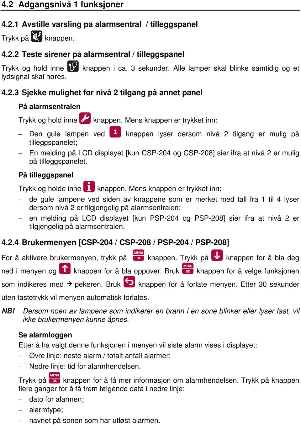 Mens knappen er trykket inn: Den e lampen ved tilleggspanelet; knappen lyser dersom nivå 2 tilgang er mulig på En melding på LCD displayet [kun CSP-204 og CSP-208] sier ifra at nivå 2 er mulig på