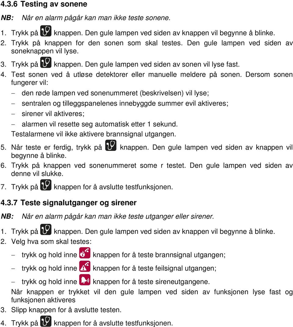 Test sonen ved å utløse detektorer eller manuelle meldere på sonen.