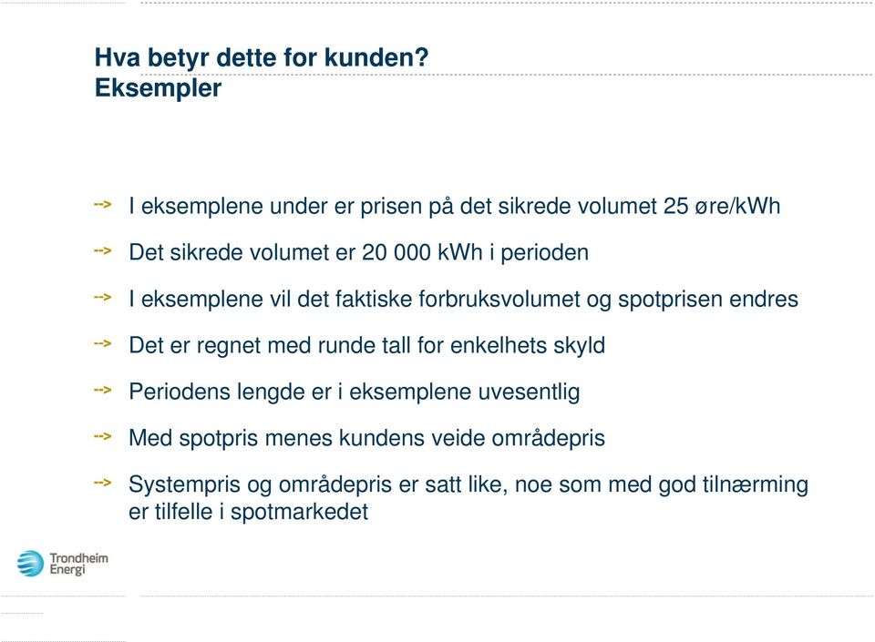 perioden I eksemplene vil det faktiske forbruksvolumet og spotprisen endres Det er regnet med runde tall for