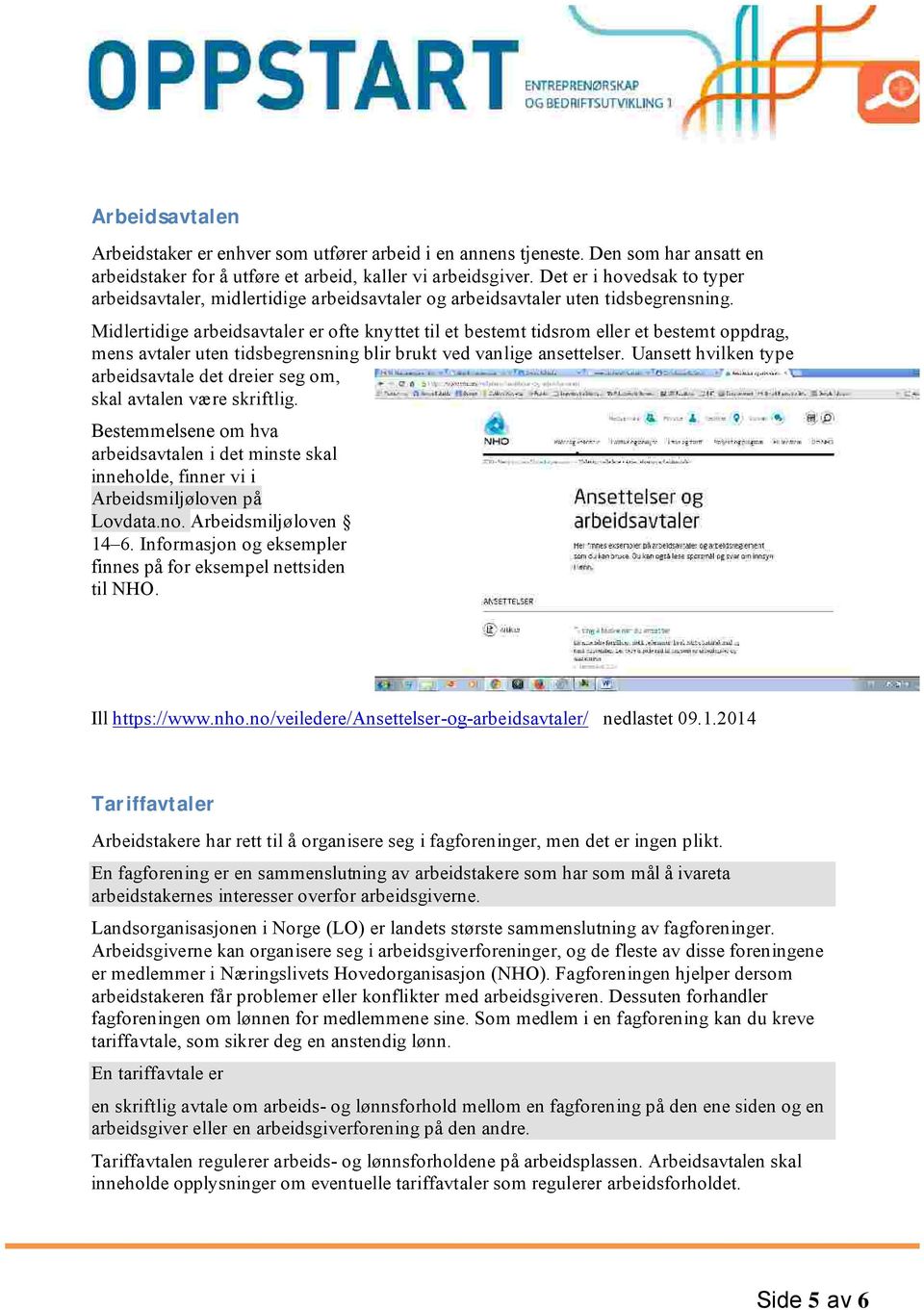 Midlertidige arbeidsavtaler er ofte knyttet til et bestemt tidsrom eller et bestemt oppdrag, mens avtaler uten tidsbegrensning blir brukt ved vanlige ansettelser.