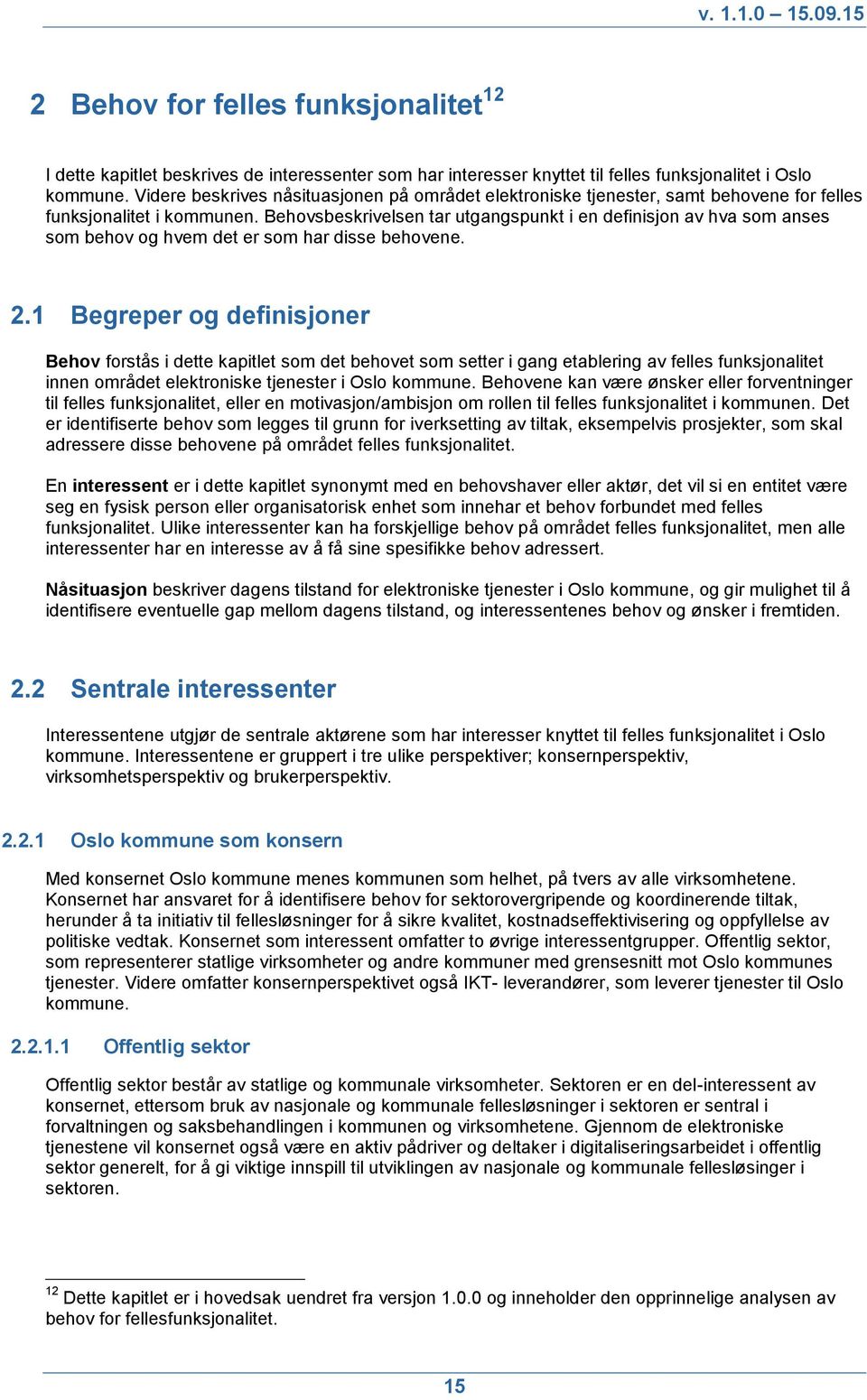 Behovsbeskrivelsen tar utgangspunkt i en definisjon av hva som anses som behov og hvem det er som har disse behovene. 2.