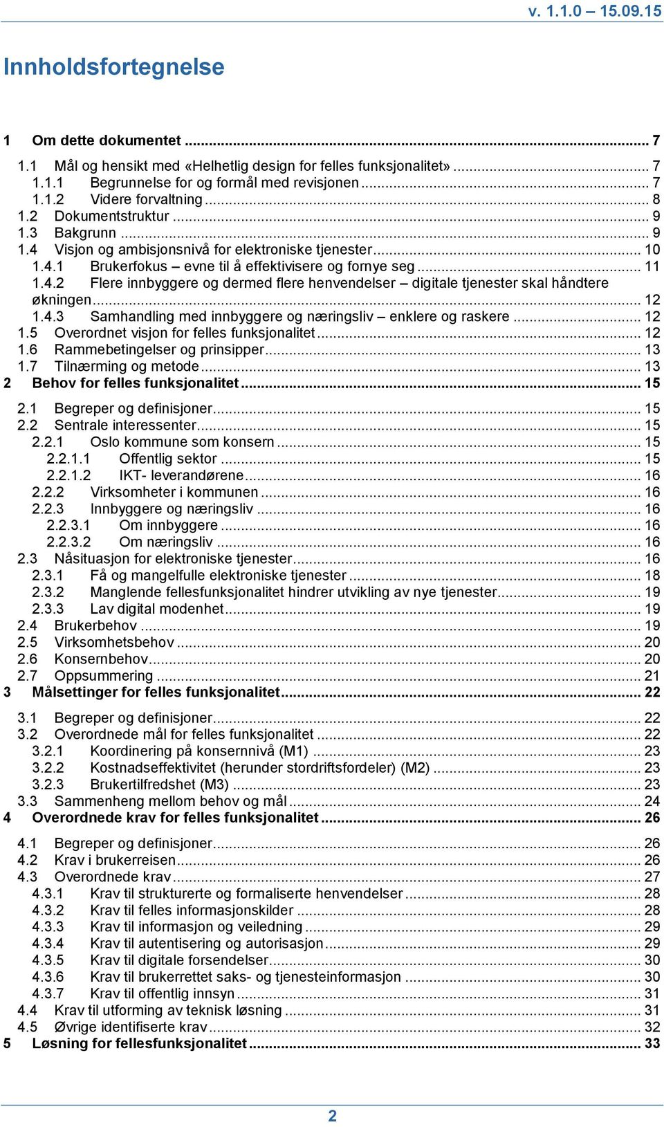 .. 12 1.4.3 Samhandling med innbyggere og næringsliv enklere og raskere... 12 1.5 Overordnet visjon for felles funksjonalitet... 12 1.6 Rammebetingelser og prinsipper... 13 1.7 Tilnærming og metode.