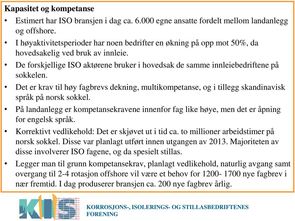 Det er krav til høy fagbrevs dekning, multikompetanse, og i tillegg skandinavisk språk på norsk sokkel. På landanlegg er kompetansekravene innenfor fag like høye, men det er åpning for engelsk språk.