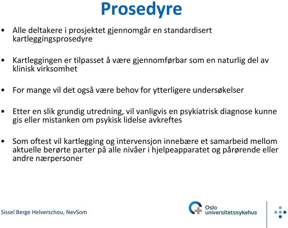 grundig utredning, vil vanligvis en psykiatrisk diagnose kunne gis eller mistanken om psykisk lidelse avkreftes Som oftest vil