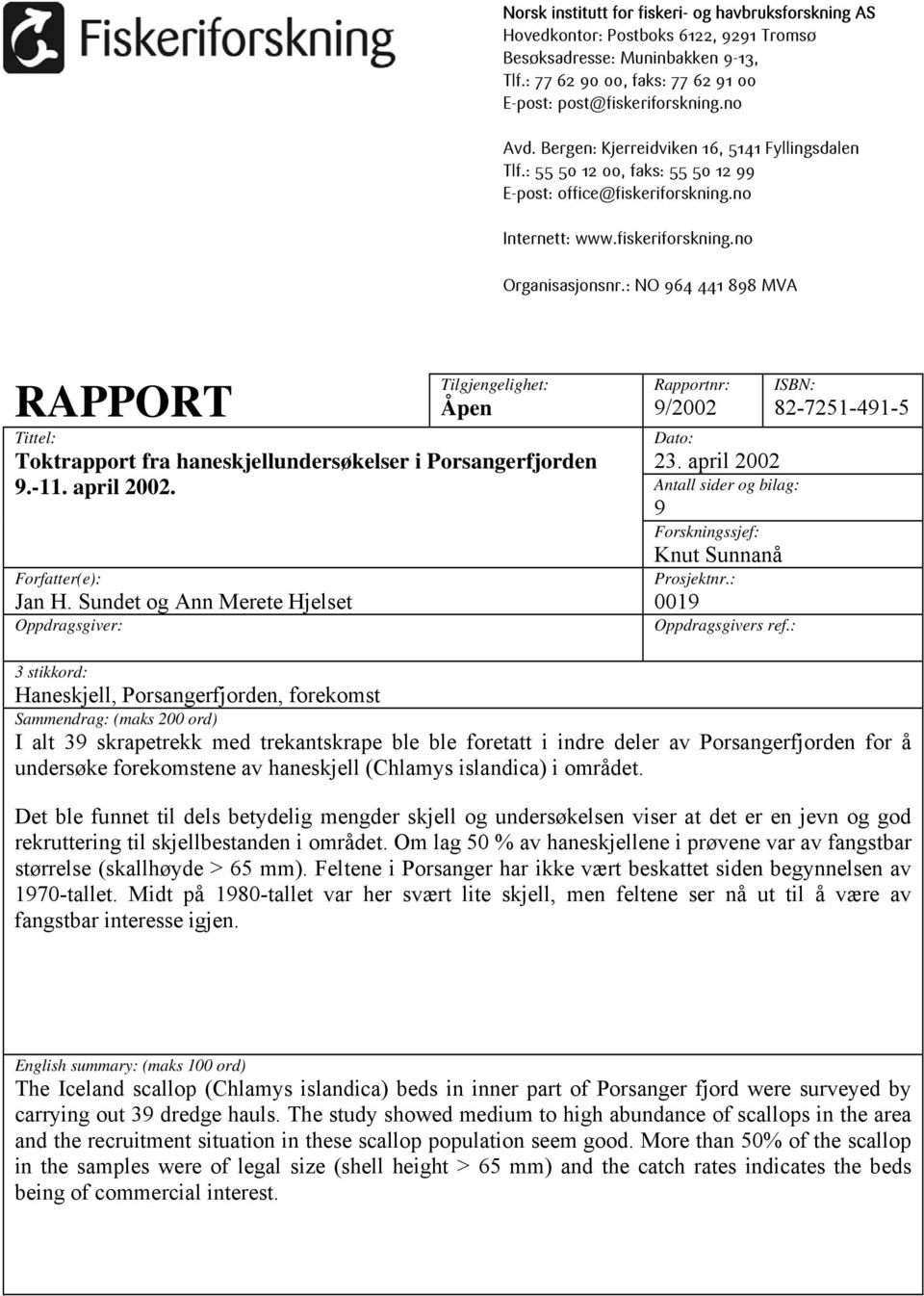 : NO 964 441 898 MVA RAPPORT Tilgjengelighet: Åpen Tittel: Toktrapport fra haneskjellundersøkelser i Porsangerfjorden 9.-11. april. Forfatter(e): Jan H.