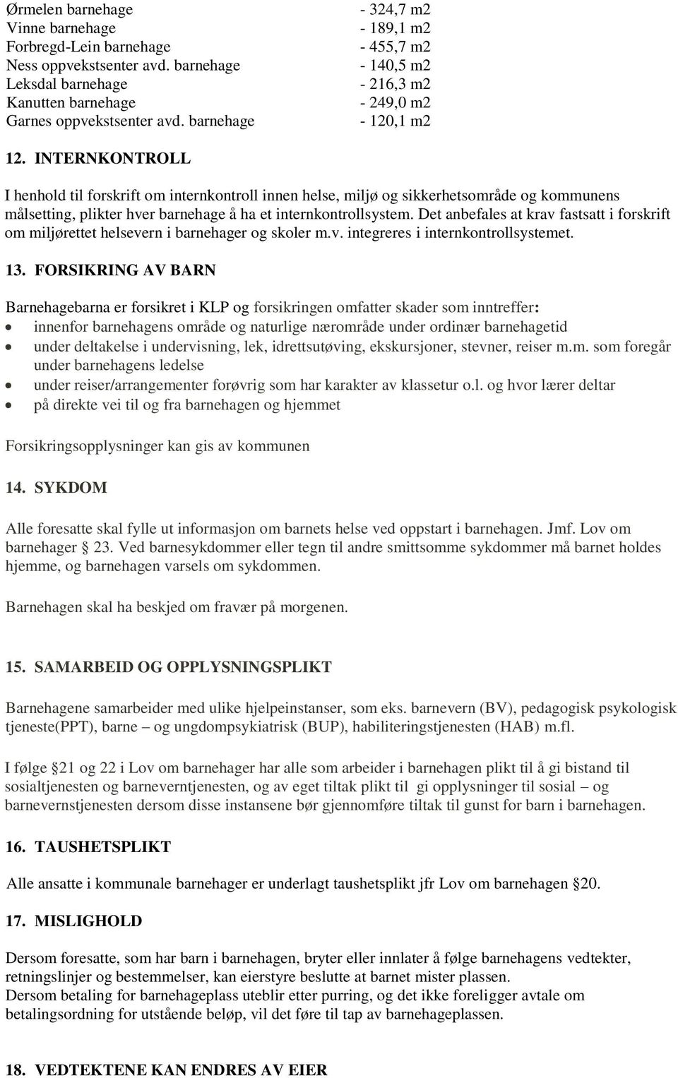 INTERNKONTROLL I henhold til forskrift om internkontroll innen helse, miljø og sikkerhetsområde og kommunens målsetting, plikter hver barnehage å ha et internkontrollsystem.