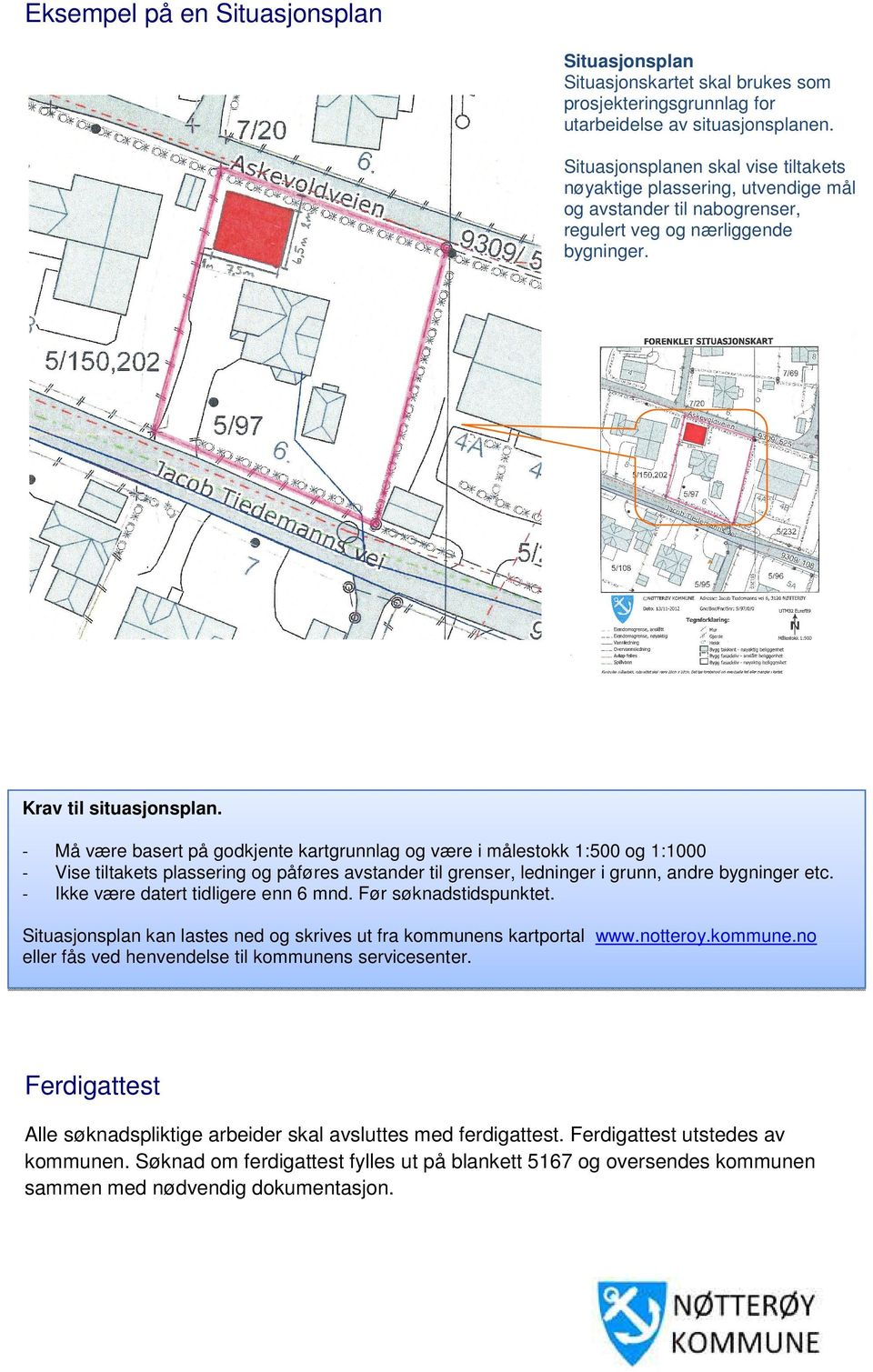 - Må være basert på godkjente kartgrunnlag og være i målestokk 1:500 og 1:1000 Vise tiltakets plassering og påføres avstander til grenser, ledninger i grunn, andre bygninger etc.