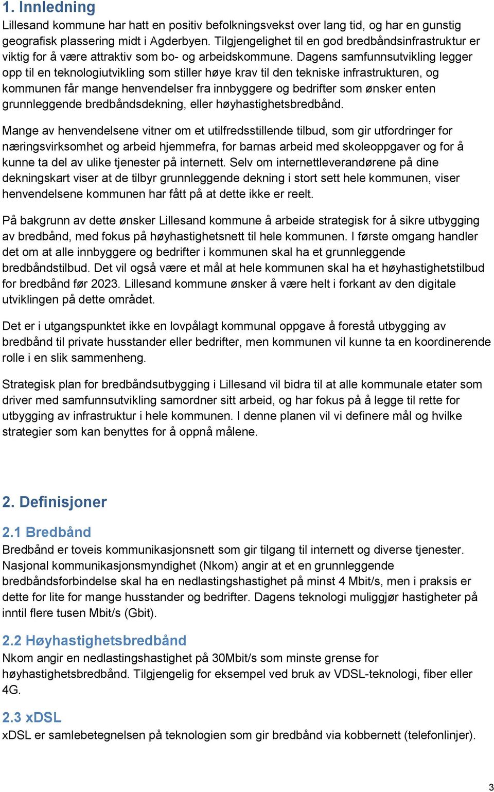 Dagens samfunnsutvikling legger opp til en teknologiutvikling som stiller høye krav til den tekniske infrastrukturen, og kommunen får mange henvendelser fra innbyggere og bedrifter som ønsker enten