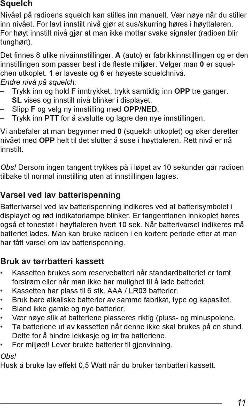 A (auto) er fabrikkinnstillingen og er den innstillingen som passer best i de fleste miljøer. Velger man 0 er squelchen utkoplet. 1 er laveste og 6 er høyeste squelchnivå.