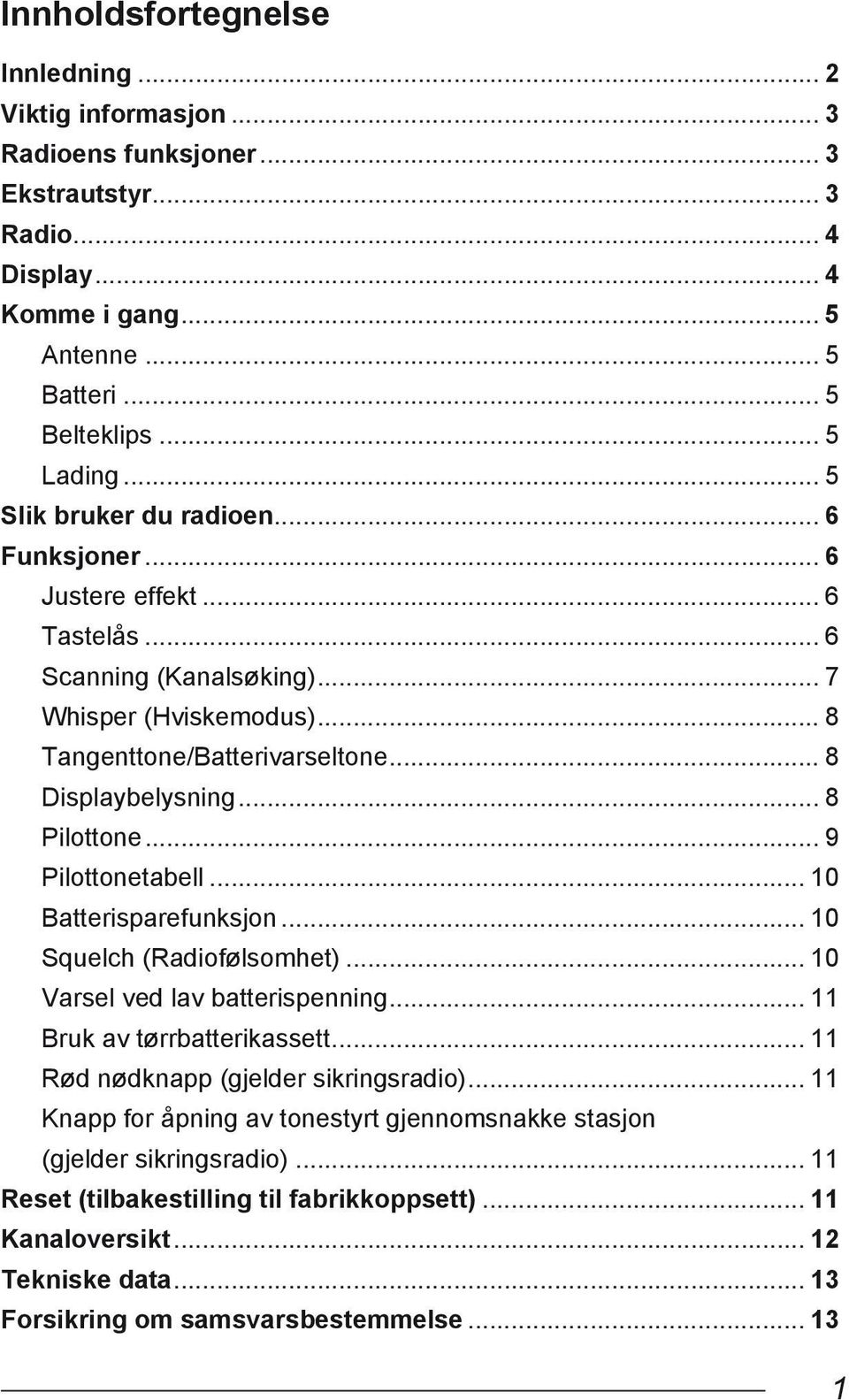 .. 8 Pilottone... 9 Pilottonetabell... 10 Batterisparefunksjon... 10 Squelch (Radiofølsomhet)... 10 Varsel ved lav batterispenning... 11 Bruk av tørrbatterikassett.