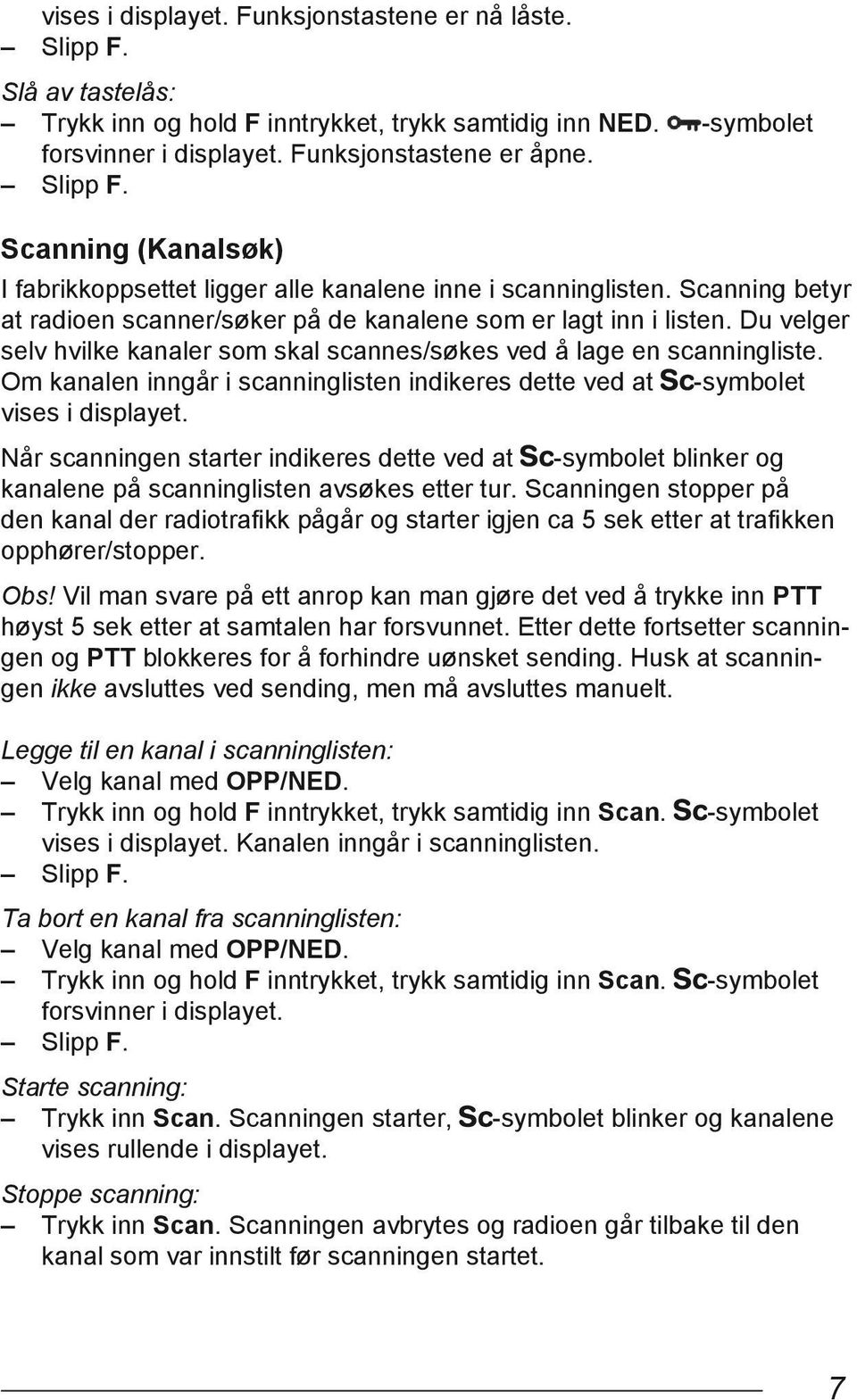 Om kanalen inngår i scanninglisten indikeres dette ved at -symbolet vises i displayet. Når scanningen starter indikeres dette ved at -symbolet blinker og kanalene på scanninglisten avsøkes etter tur.