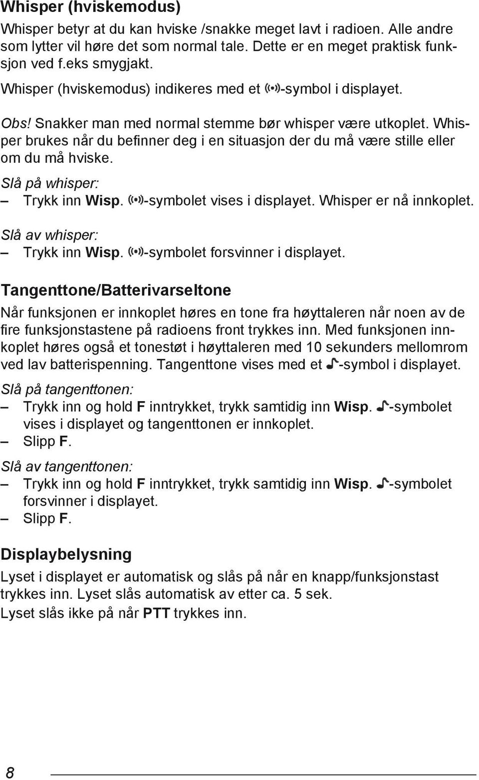 Whisper brukes når du befinner deg i en situasjon der du må være stille eller om du må hviske. Slå på whisper: Trykk inn Wisp. -symbolet vises i displayet. Whisper er nå innkoplet.