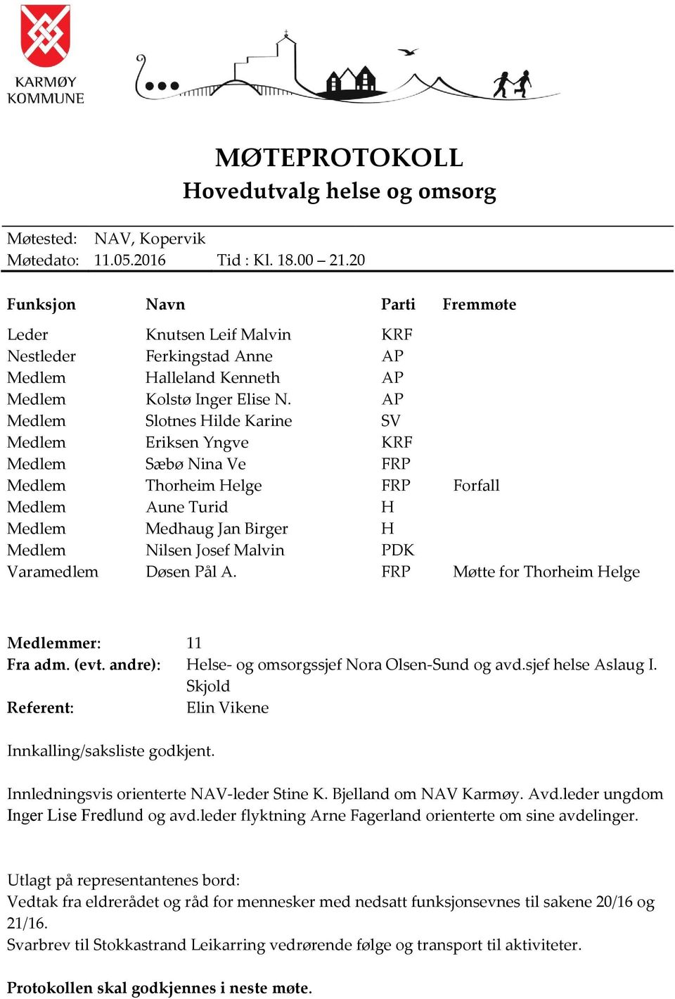 Medhaug Jan Birger H Medlem Nilsen Josef Malvin PDK Varamedlem Døsen Pål A FRP Møtte for Thorheim Helge Medlemmer: 11 Fra adm (evt andre): Helse- og omsorgssjef Nora Olsen-Sund og avdsjef helse