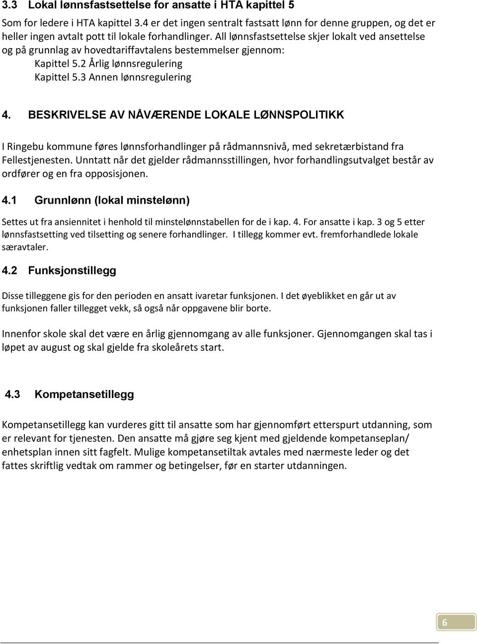 All lønnsfastsettelse skjer lokalt ved ansettelse og på grunnlag av hovedtariffavtalens bestemmelser gjennom: Kapittel 5.2 Årlig lønnsregulering Kapittel 5.3 Annen lønnsregulering 4.