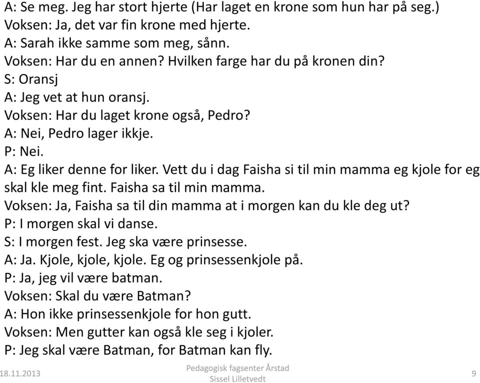 Vett du i dag Faisha si til min mamma eg kjole for eg skal kle meg fint. Faisha sa til min mamma. Voksen: Ja, Faisha sa til din mamma at i morgen kan du kle deg ut? P: I morgen skal vi danse.