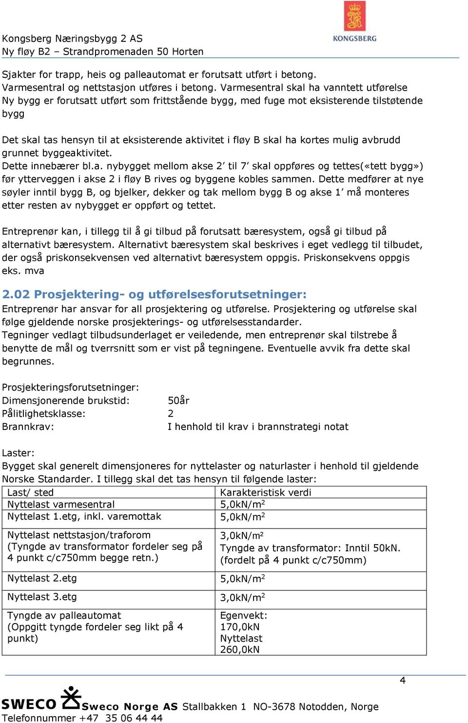 ha kortes mulig avbrudd grunnet byggeaktivitet. Dette innebærer bl.a. nybygget mellom akse 2 til 7 skal oppføres og tettes(«tett bygg») før ytterveggen i akse 2 i fløy B rives og byggene kobles sammen.