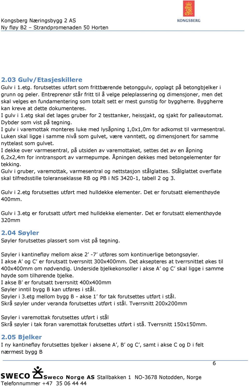 I gulv i 1.etg skal det lages gruber for 2 testtanker, heissjakt, og sjakt for palleautomat. Dybder som vist på tegning.