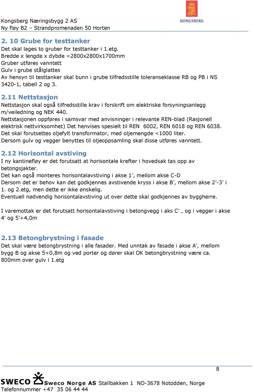 3. 2.11 Nettstasjon Nettstasjon skal også tilfredsstille krav i forskrift om elektriske forsyningsanlegg m/veiledning og NEK 440.