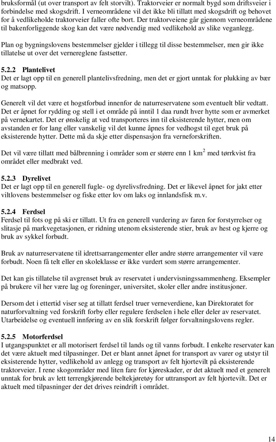 Der traktorveiene går gjennom verneområdene til bakenforliggende skog kan det være nødvendig med vedlikehold av slike veganlegg.