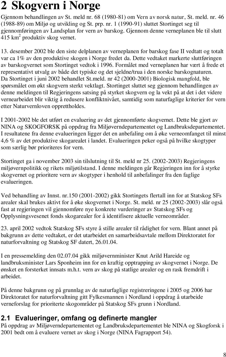 desember 2002 ble den siste delplanen av verneplanen for barskog fase II vedtatt og totalt var ca 1% av den produktive skogen i Norge fredet da.