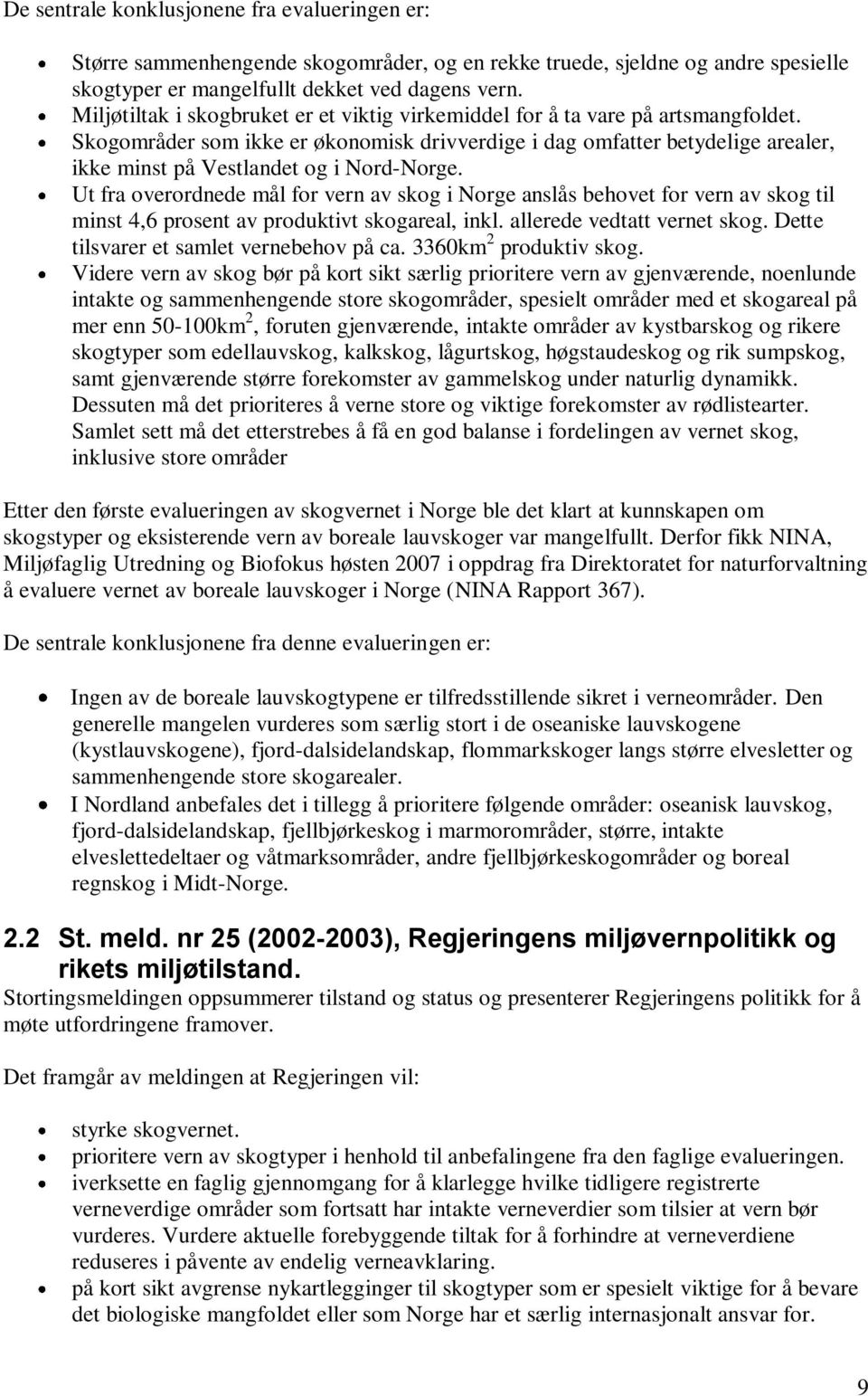 Skogområder som ikke er økonomisk drivverdige i dag omfatter betydelige arealer, ikke minst på Vestlandet og i Nord-Norge.