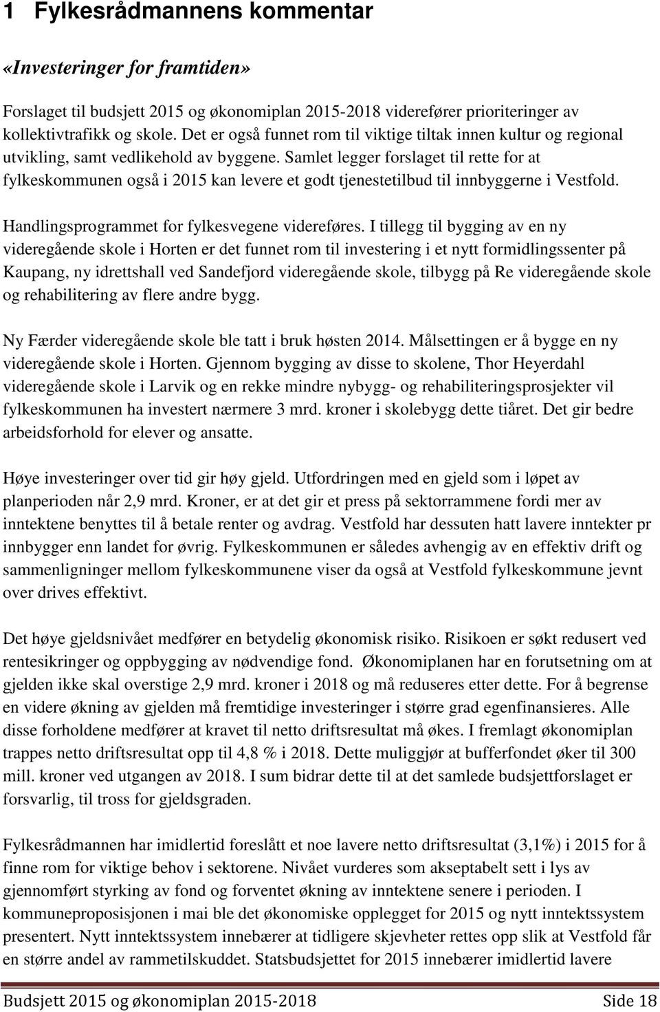 Samlet legger forslaget til rette for at fylkeskommunen også i 2015 kan levere et godt tjenestetilbud til innbyggerne i Vestfold. Handlingsprogrammet for fylkesvegene videreføres.