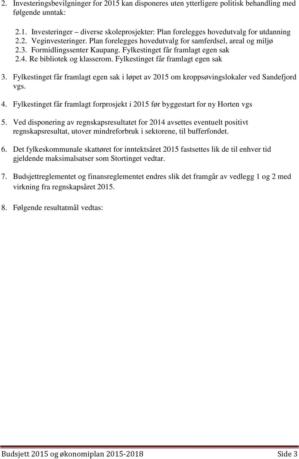 Fylkestinget får framlagt egen sak i løpet av 2015 om kroppsøvingslokaler ved Sandefjord vgs. 4. Fylkestinget får framlagt forprosjekt i 2015 før byggestart for ny Horten vgs 5.