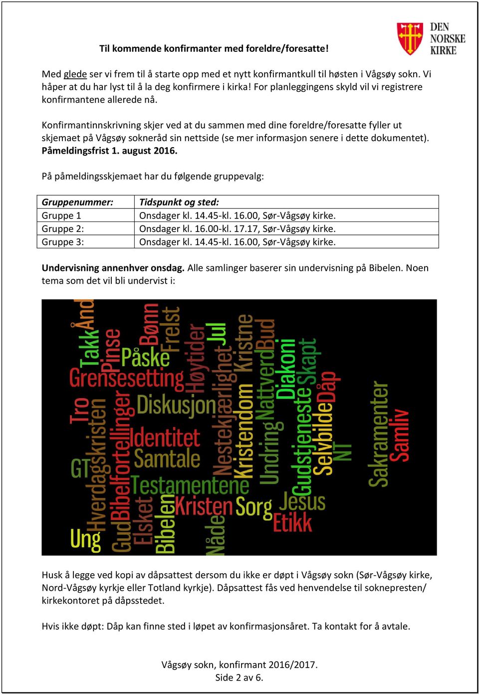 Konfirmantinnskrivning skjer ved at du sammen med dine foreldre/foresatte fyller ut skjemaet på Vågsøy sokneråd sin nettside (se mer informasjon senere i dette dokumentet). Påmeldingsfrist 1.