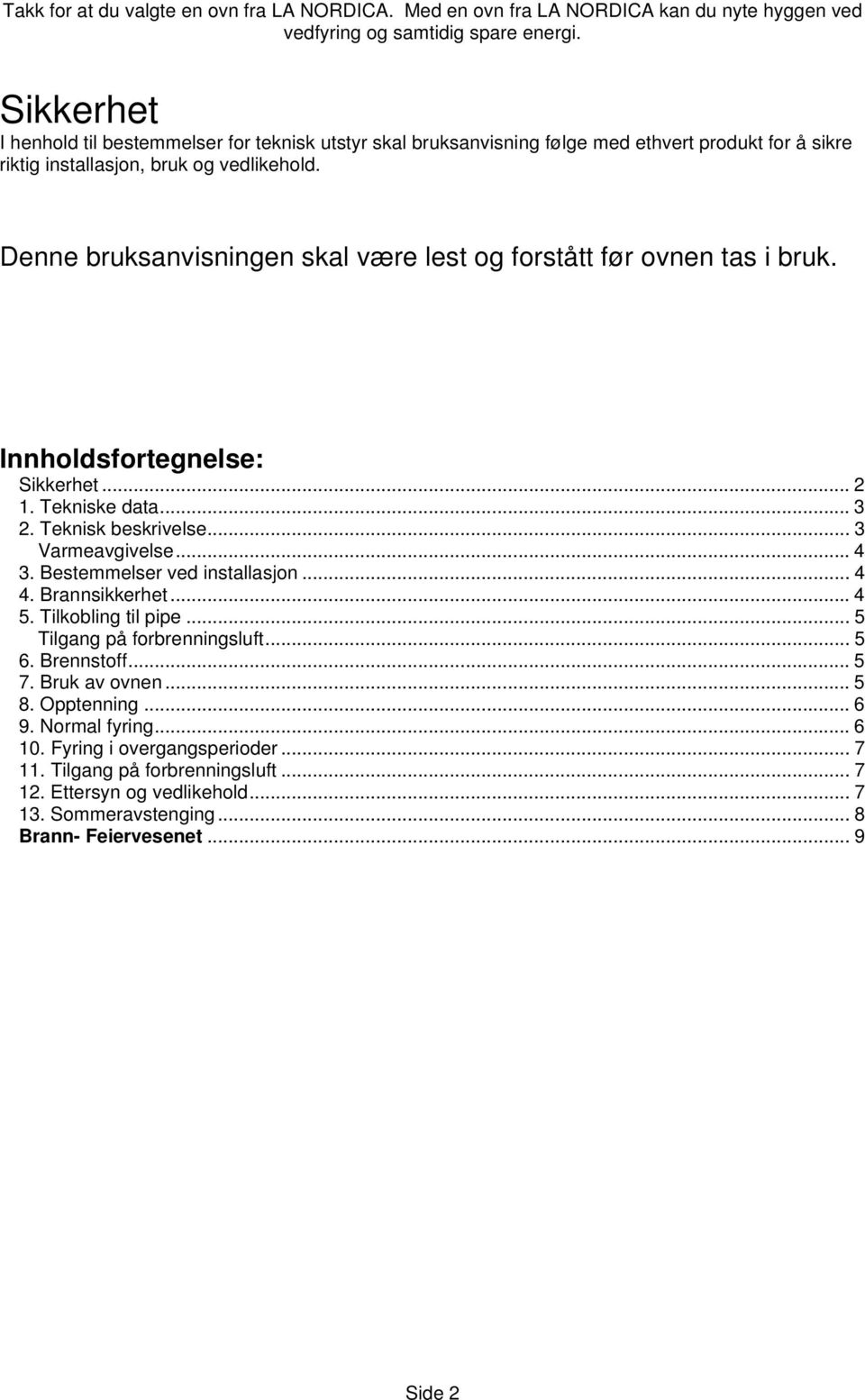 Denne bruksanvisningen skal være lest og forstått før ovnen tas i bruk. Innholdsfortegnelse: Sikkerhet... 2 1. Tekniske data... 3 2. Teknisk beskrivelse... 3 Varmeavgivelse...4 3.