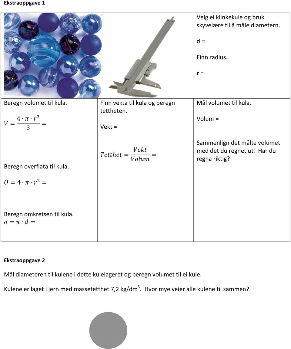 Vekt = 𝑉𝑒𝑘𝑡 𝑇𝑒𝑡𝑡ℎ𝑒𝑡 = = 𝑉𝑜𝑙𝑢𝑚 Mål volumet til kula. Volum = Sammenlign det målte volumet med det du regnet ut. Har du regna riktig?