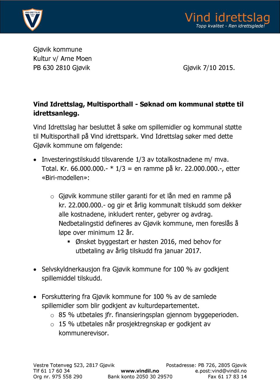 Vind Idrettslag søker med dette Gjøvik kommune om følgende: Investeringstilskudd tilsvarende 1/3 av totalkostnadene m/ mva. Total. Kr. 66.000.