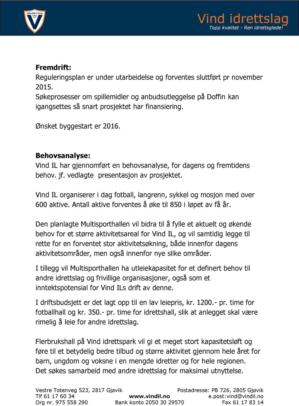 Behovsanalyse: Vind IL har gjennomført en behovsanalyse, for dagens og fremtidens behov. jf. vedlagte presentasjon av prosjektet.