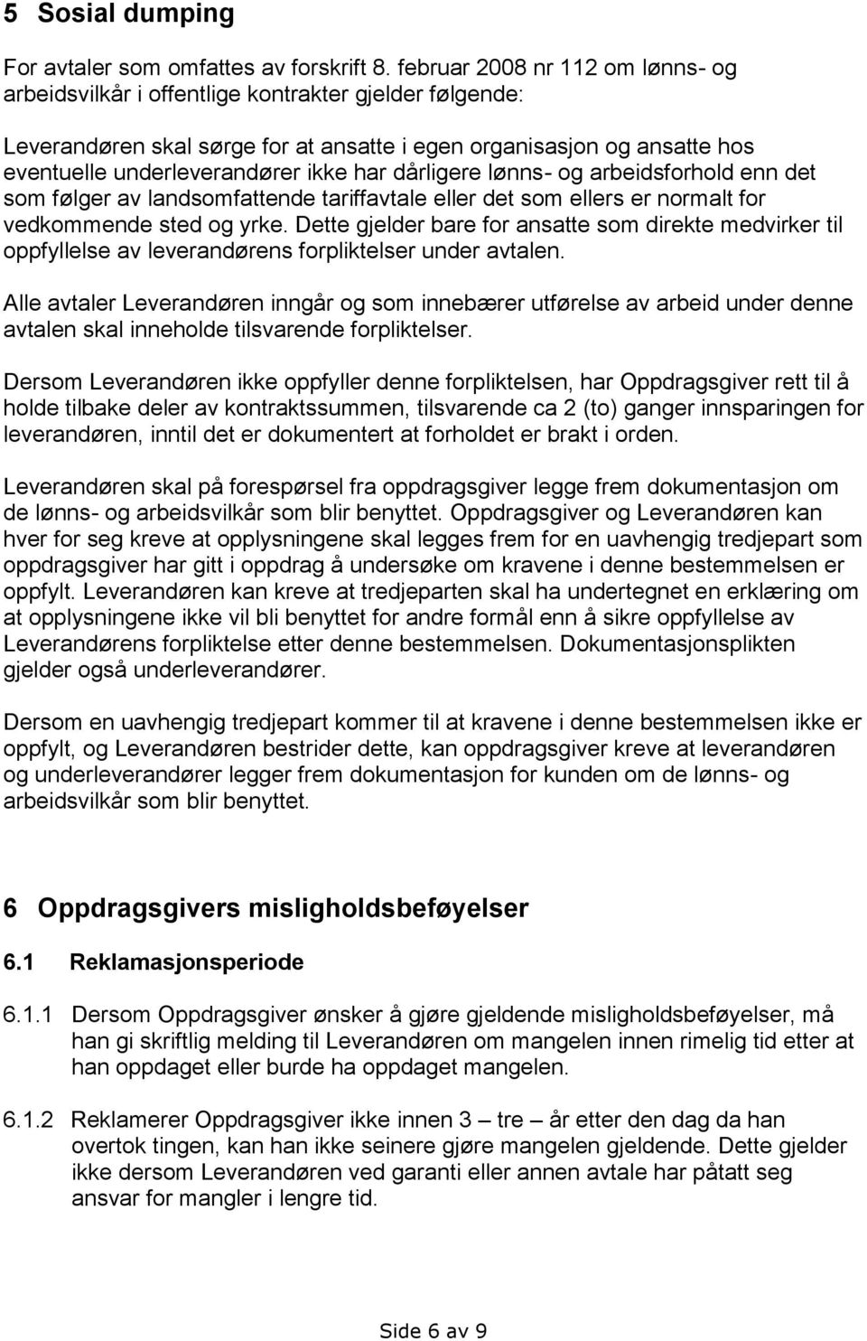 har dårligere lønns- og arbeidsforhold enn det som følger av landsomfattende tariffavtale eller det som ellers er normalt for vedkommende sted og yrke.