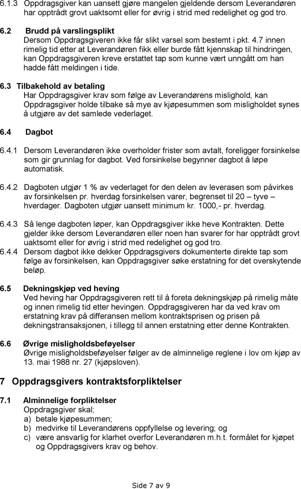 7 innen rimelig tid etter at Leverandøren fikk eller burde fått kjennskap til hindringen, kan Oppdragsgiveren kreve erstattet tap som kunne vært unngått om han hadde fått meldingen i tide. 6.