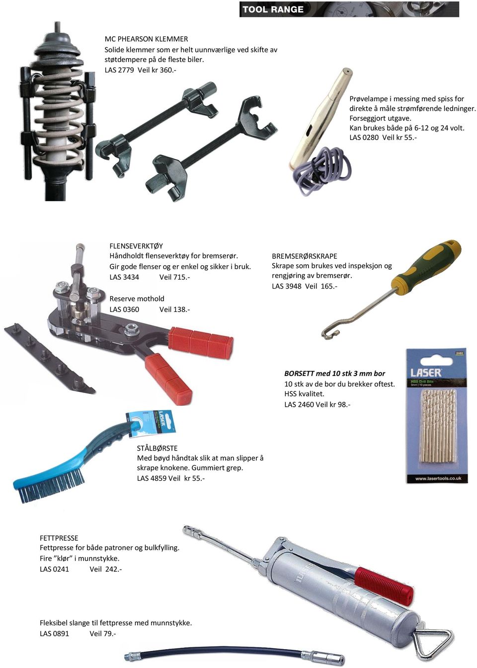 - FLENSEVERKTØY Håndholdt flenseverktøy for bremserør. Gir gode flenser og er enkel og sikker i bruk. LAS 3434 Veil 715.- Reserve mothold LAS 0360 Veil 138.