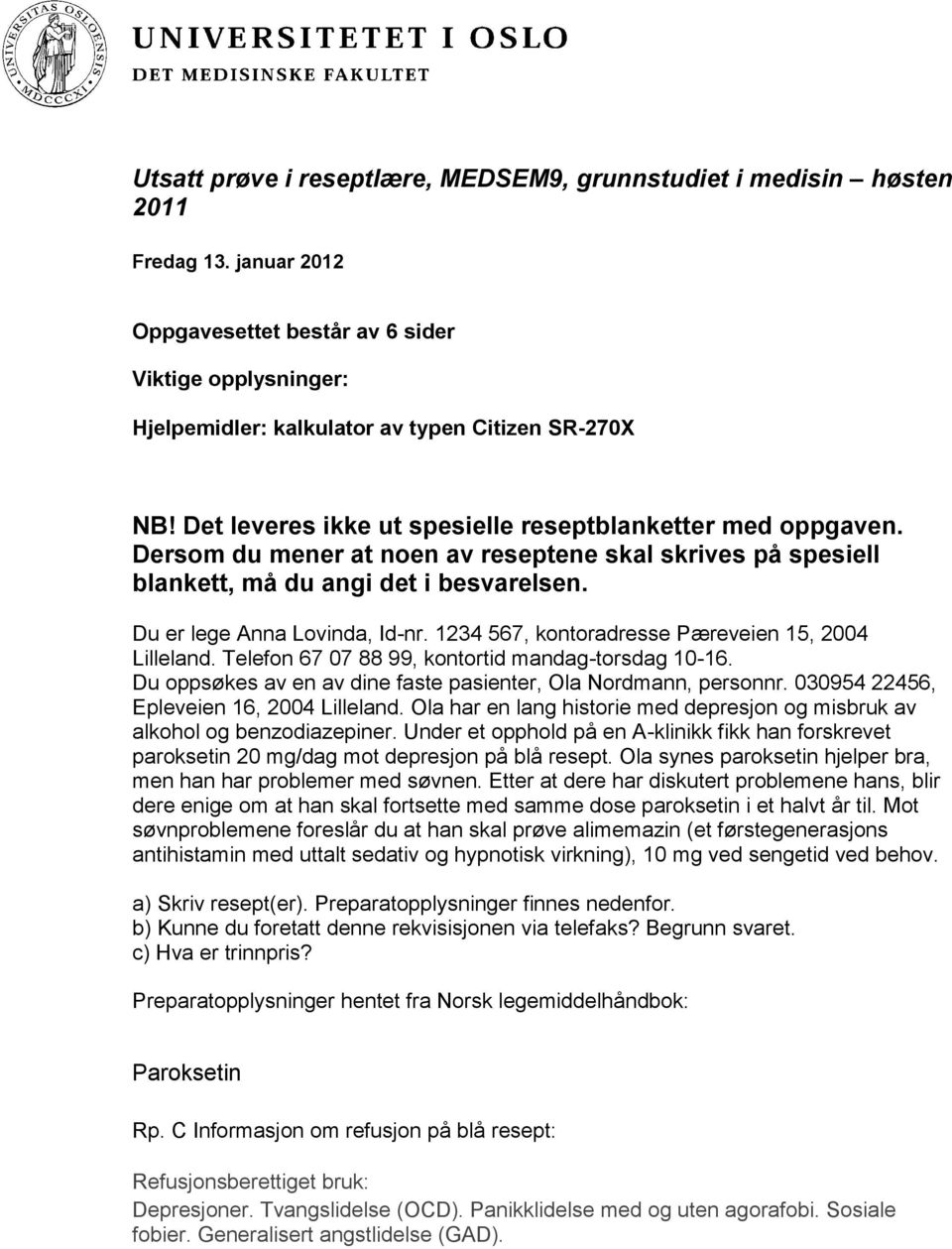 1234 567, kontoradresse Pæreveien 15, 2004 Lilleland. Telefon 67 07 88 99, kontortid mandagtorsdag 1016. Du oppsøkes av en av dine faste pasienter, Ola Nordmann, personnr.