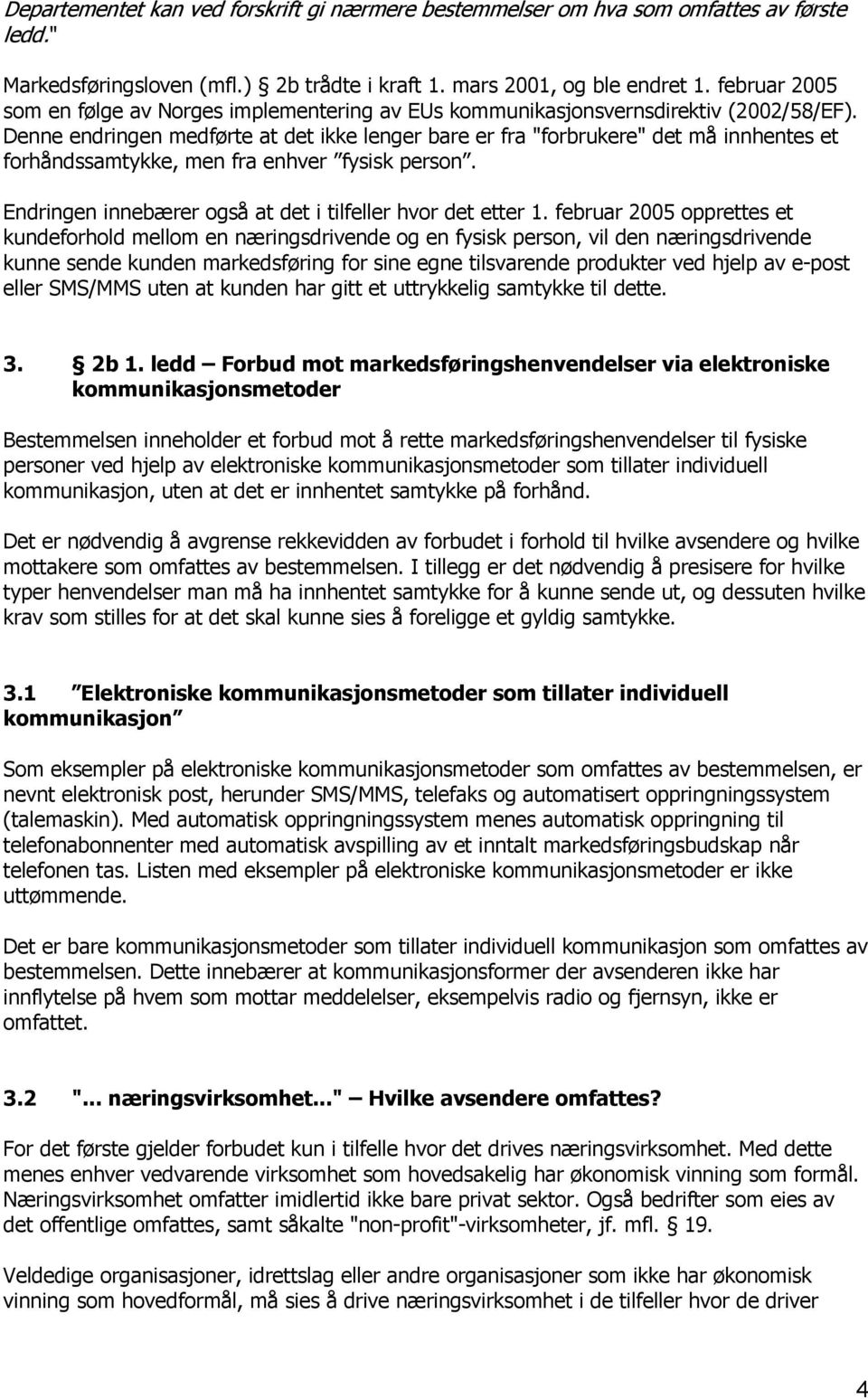 Denne endringen medførte at det ikke lenger bare er fra "forbrukere" det må innhentes et forhåndssamtykke, men fra enhver fysisk person. Endringen innebærer også at det i tilfeller hvor det etter 1.