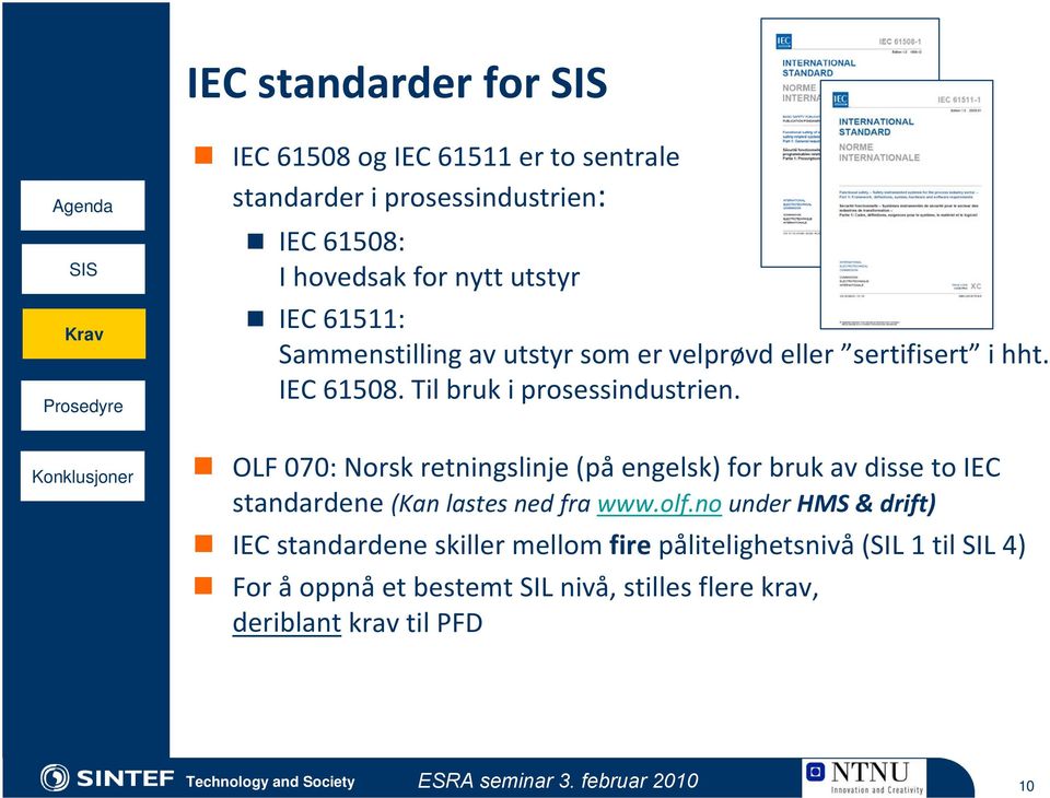 OLF 070: Norsk retningslinje (på engelsk) for bruk av disse to IEC standardene (Kan lastes ned fra www.olf.
