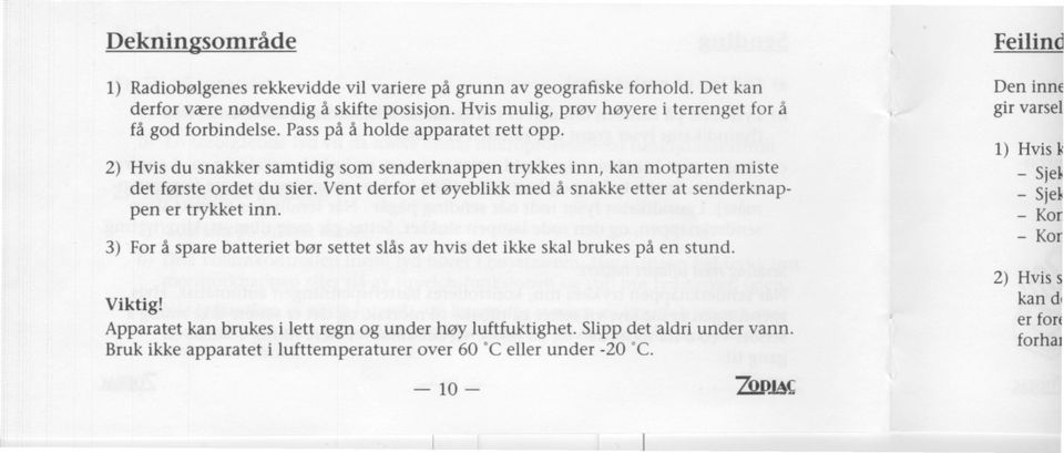 2) Hvis du snakker samtidig som senderknappen trykkes inn, kan motparten miste det første ordet du sier.