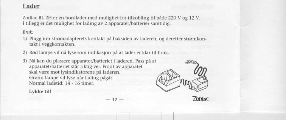 Bruk: 1) Plugg inn strømadapterets kontakt på baksiden av laderen, og deretter strømkontakt i veggkontakten.