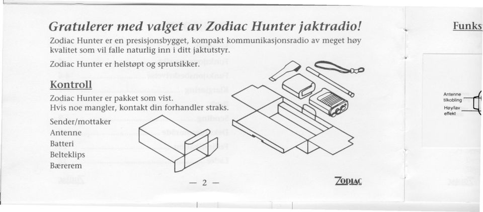 vil falle naturlig inn i ditt jaktutstyr. Zodiac Hunter er helstøpt og sprutsikker.