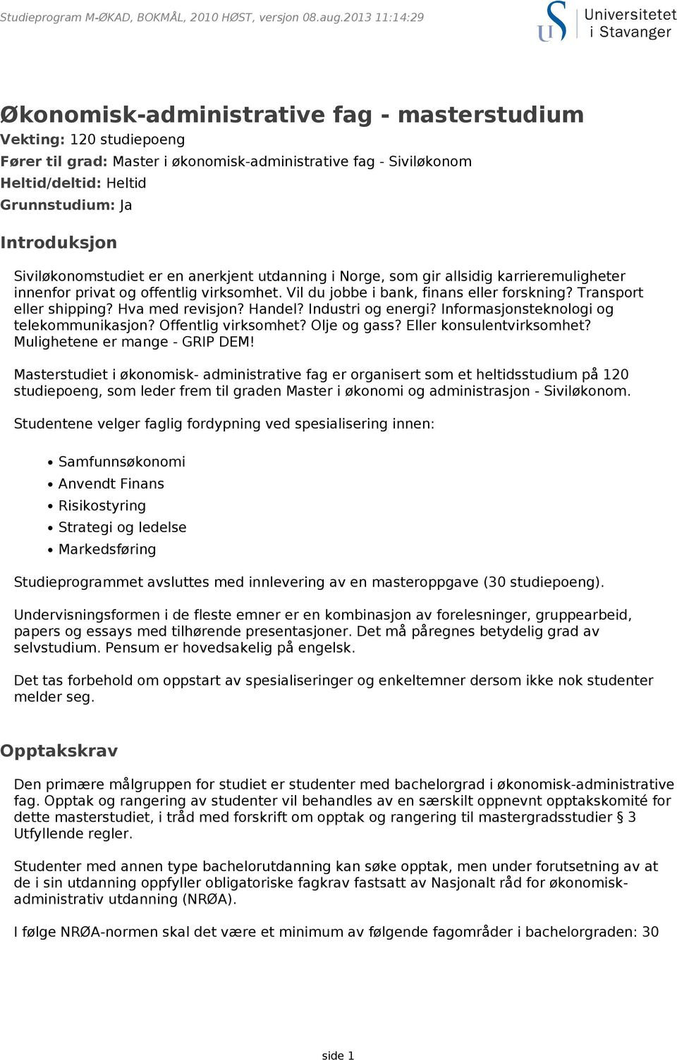 Transport eller shipping? Hva med revisjon? Handel? Industri og energi? Informasjonsteknologi og telekommunikasjon? Offentlig virksomhet? Olje og gass? Eller konsulentvirksomhet?