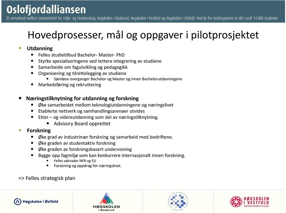 Øke samarbeidet mellom teknologiutdanningene og næringslivet Etablerte nettverk og samhandlingsarenaer utvides Etter og videreutdanning som del av næringstilknytning.