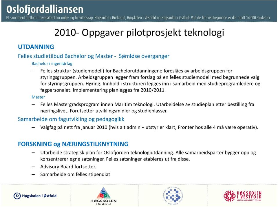 Innhold i strukturen legges inn i samarbeid med studieprogramledere og fagpersonalet. Implementering planlegges fra 2010/2011. Master Felles Mastergradsprogram innen Maritim teknologi.