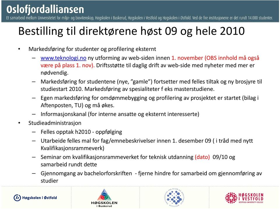 Markedsføring av spesialiteter f eks masterstudiene. Egen markedsføring for omdømmebygging og profilering av prosjektet er startet (bilag i Aftenposten, TU) og må økes.